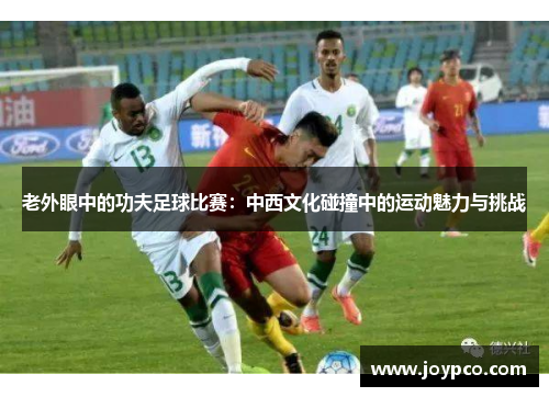 老外眼中的功夫足球比赛：中西文化碰撞中的运动魅力与挑战